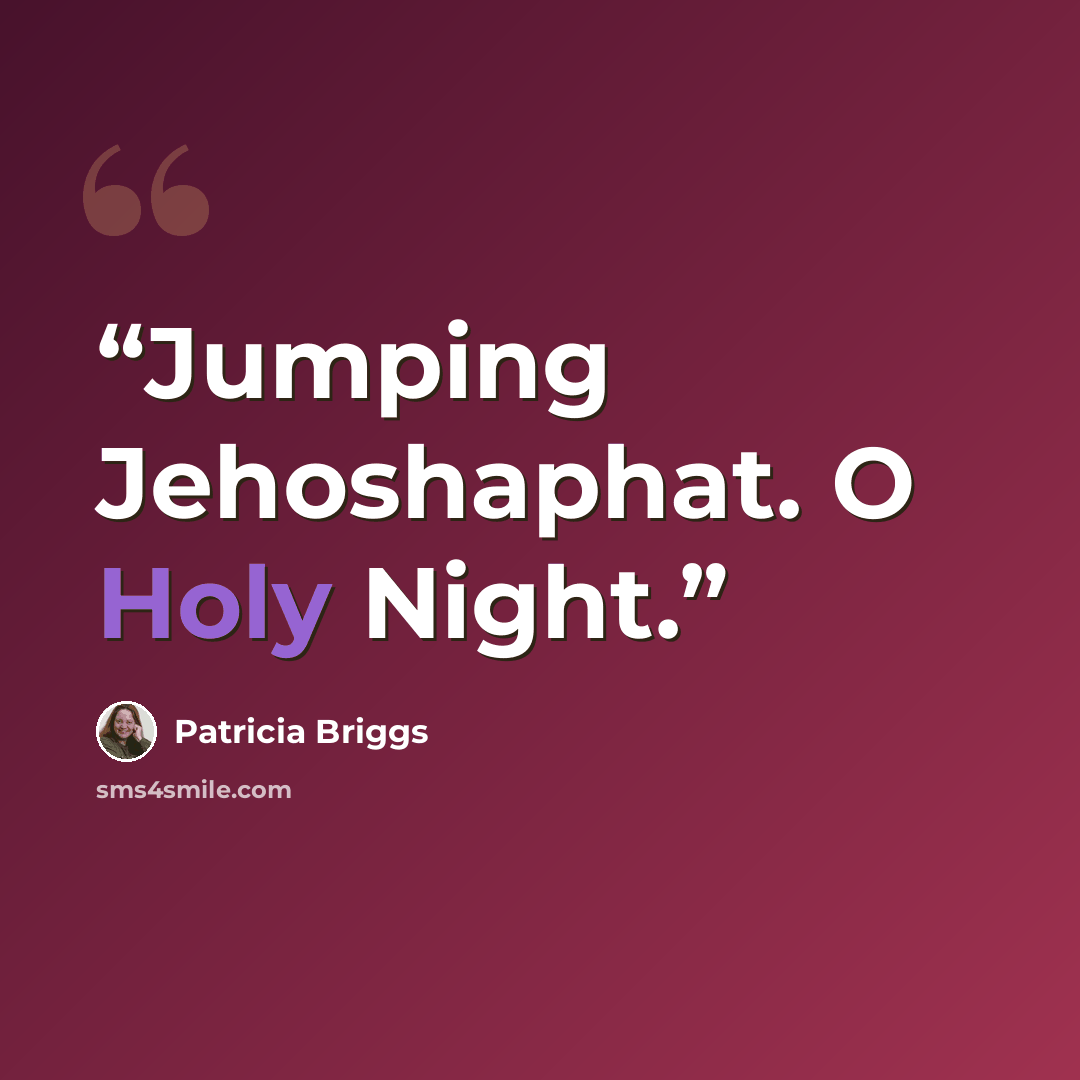 “Jumping Jehoshaphat. O Holy Night.” quote by Patricia Briggs