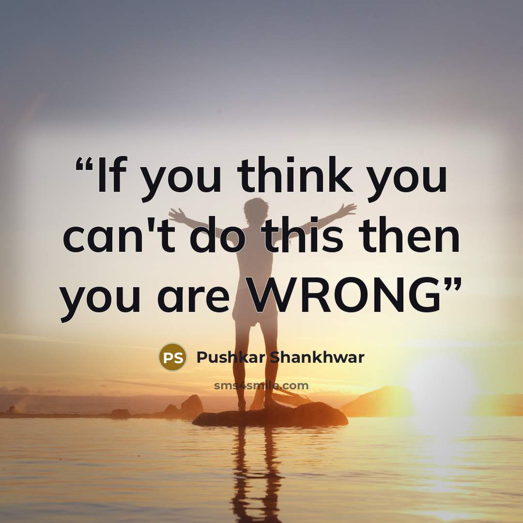 “If you think you can't do this then you are WRONG” quote by Pushkar Shankhwar