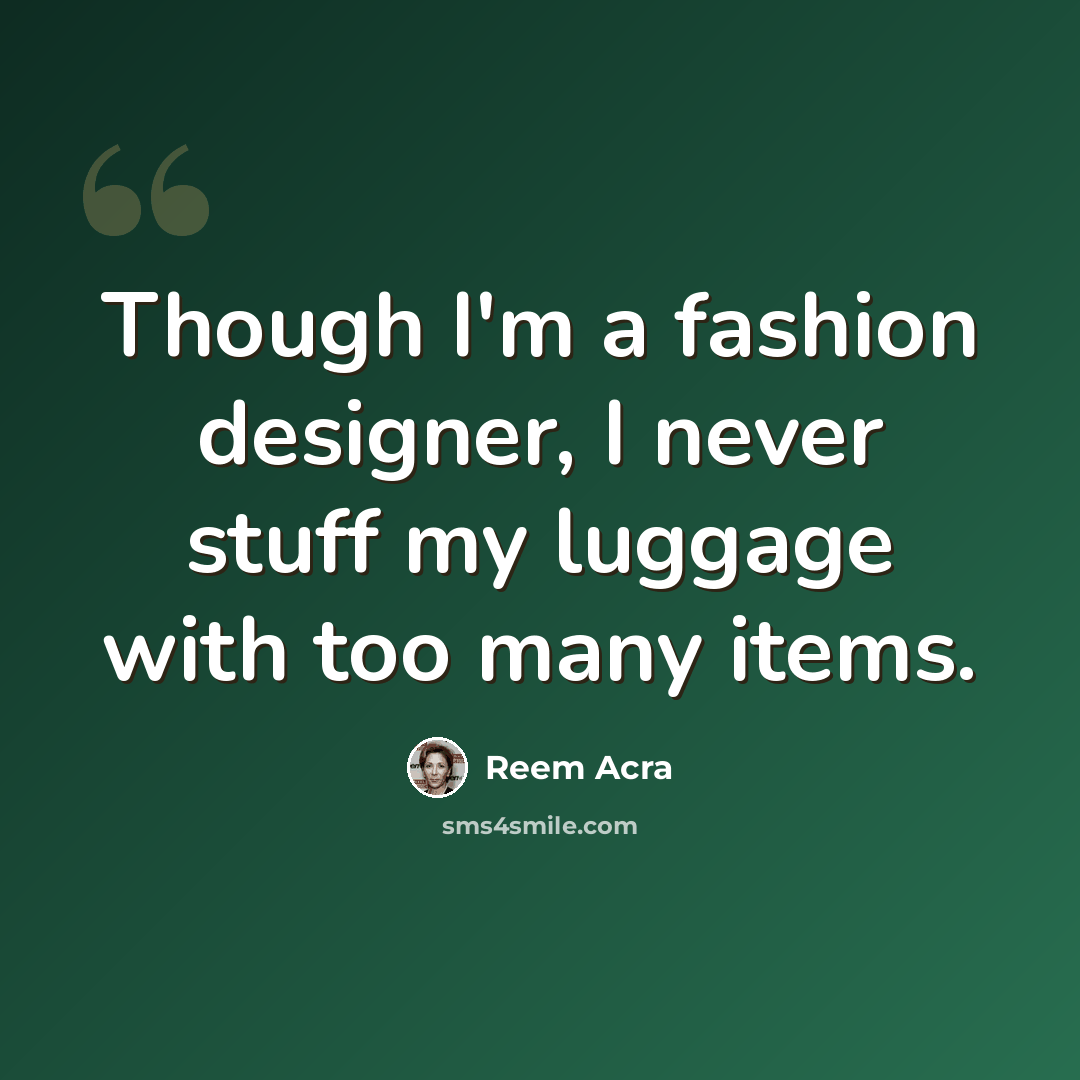 “Though I'm a fashion designer, I never stuff my luggage with too many items.” quote by Reem Acra