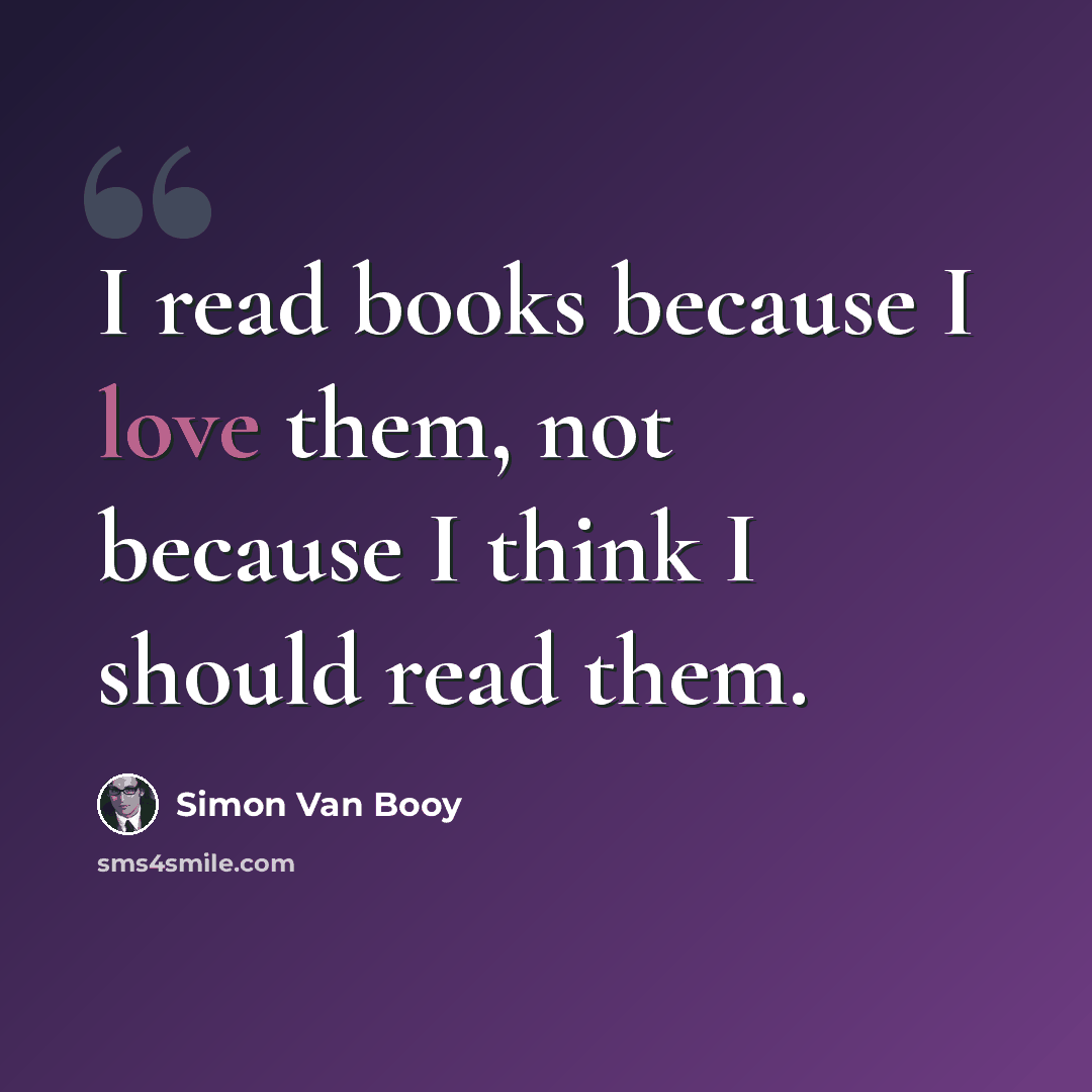 “I read books because I love them, not because I think I should read them.” quote by Simon Van Booy