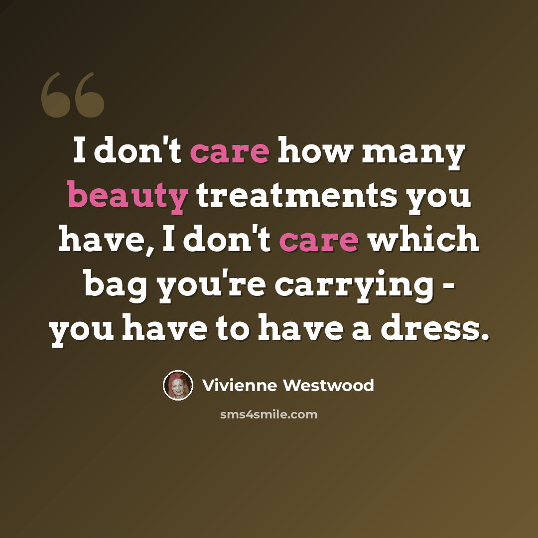 “I don't care how many beauty treatments you have, I don't care which bag you're carrying - you have to have a dress.” quote by Vivienne Westwood