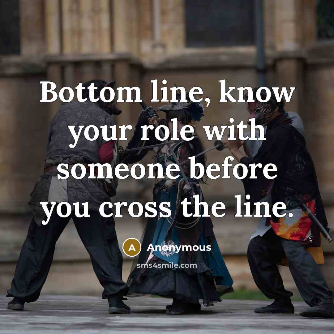 “Bottom line, know your role with someone before you cross the line.” quote by Anonymous
