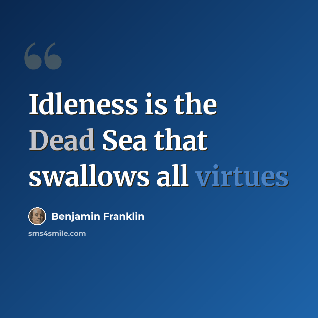 “Idleness is the Dead Sea that swallows all virtues” quote by Benjamin Franklin
