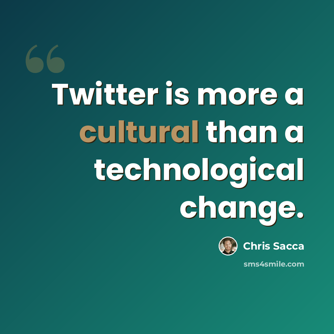 “Twitter is more a cultural than a technological change.” quote by Chris Sacca