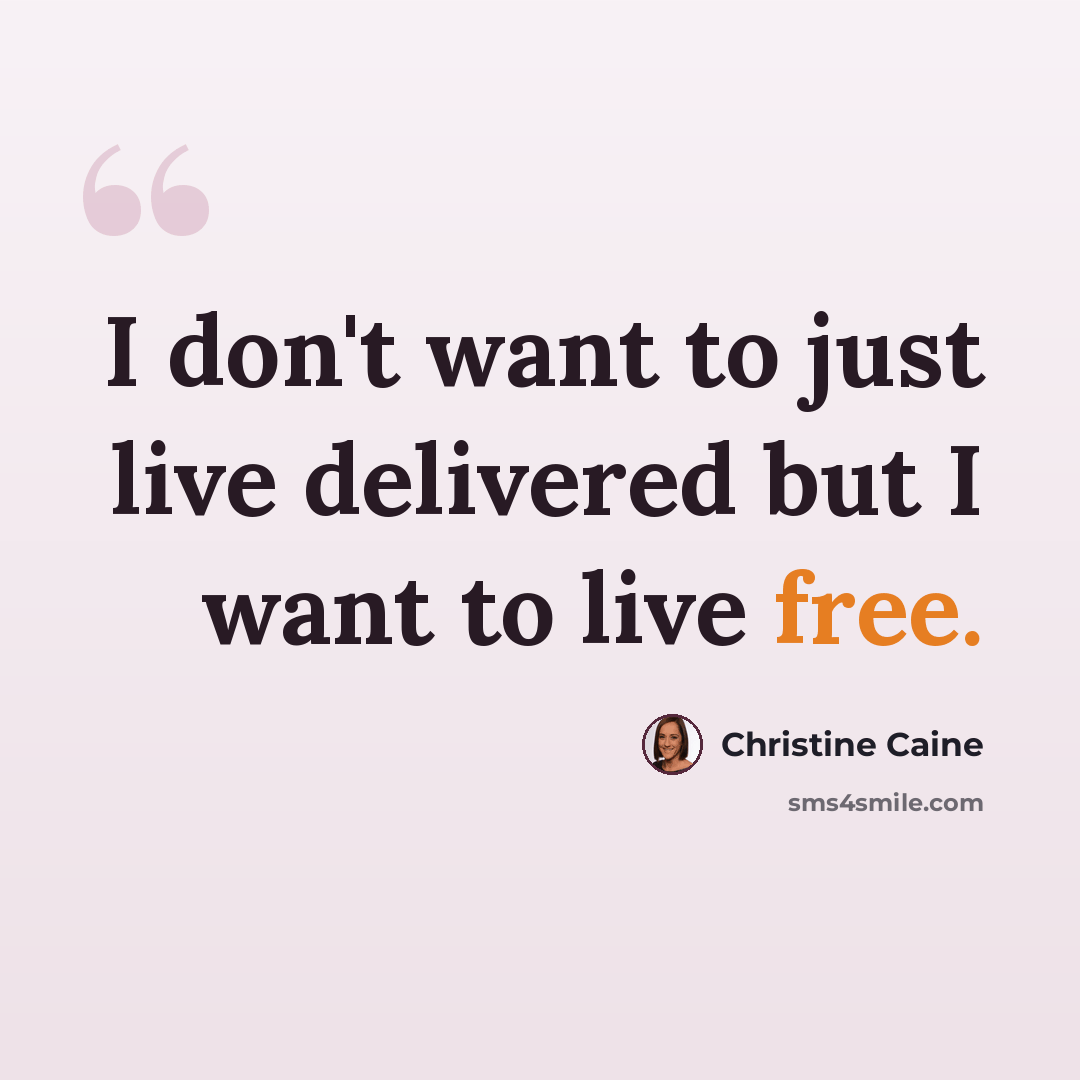 “I don't want to just live delivered but I want to live free.” quote by Christine Caine