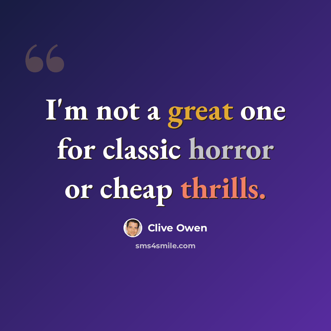 “I'm not a great one for classic horror or cheap thrills.” quote by Clive Owen