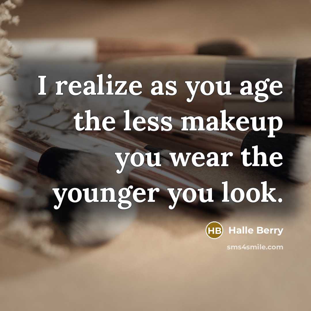 “I realize as you age the less makeup you wear the younger you look.” quote by Halle Berry