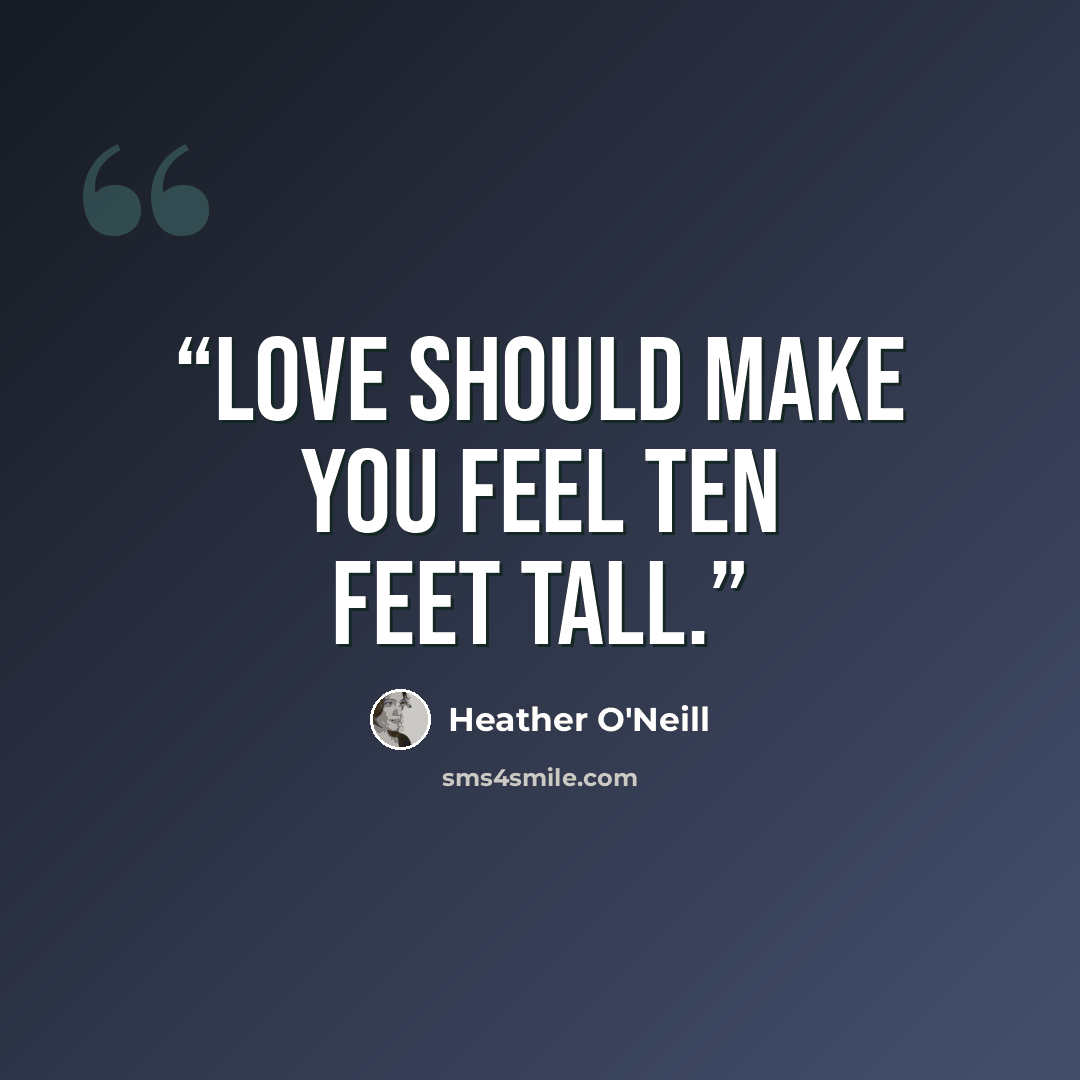 “Love should make you feel ten feet tall.” quote by Heather O'Neill