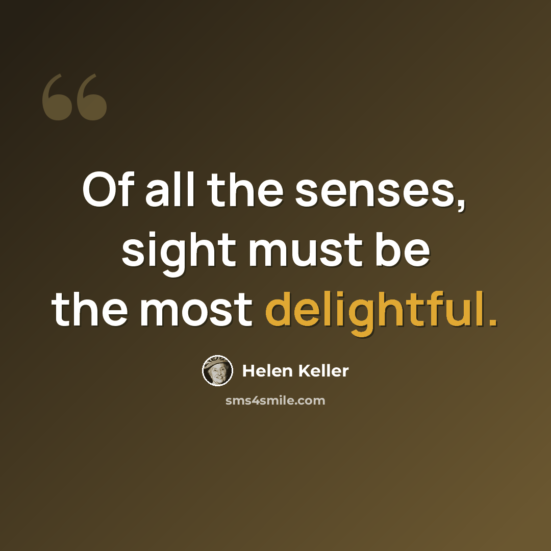 “Of all the senses, sight must be the most delightful.” quote by Helen Keller