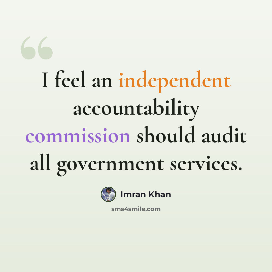 “I feel an independent accountability commission should audit all government services.” quote by Imran Khan