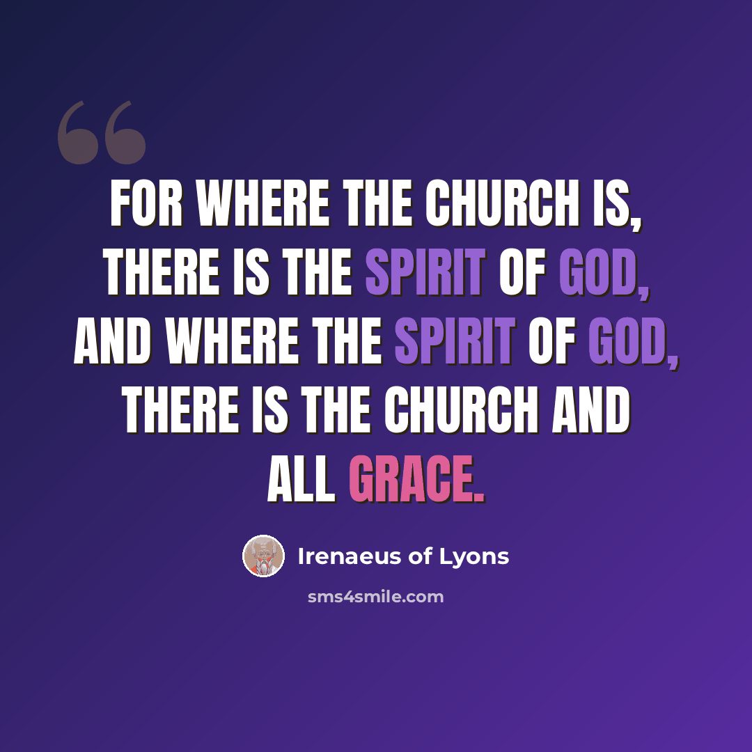 “For where the church is, there is the Spirit of God, and where the Spirit of God, there is the church and all grace.” quote by Irenaeus of Lyons