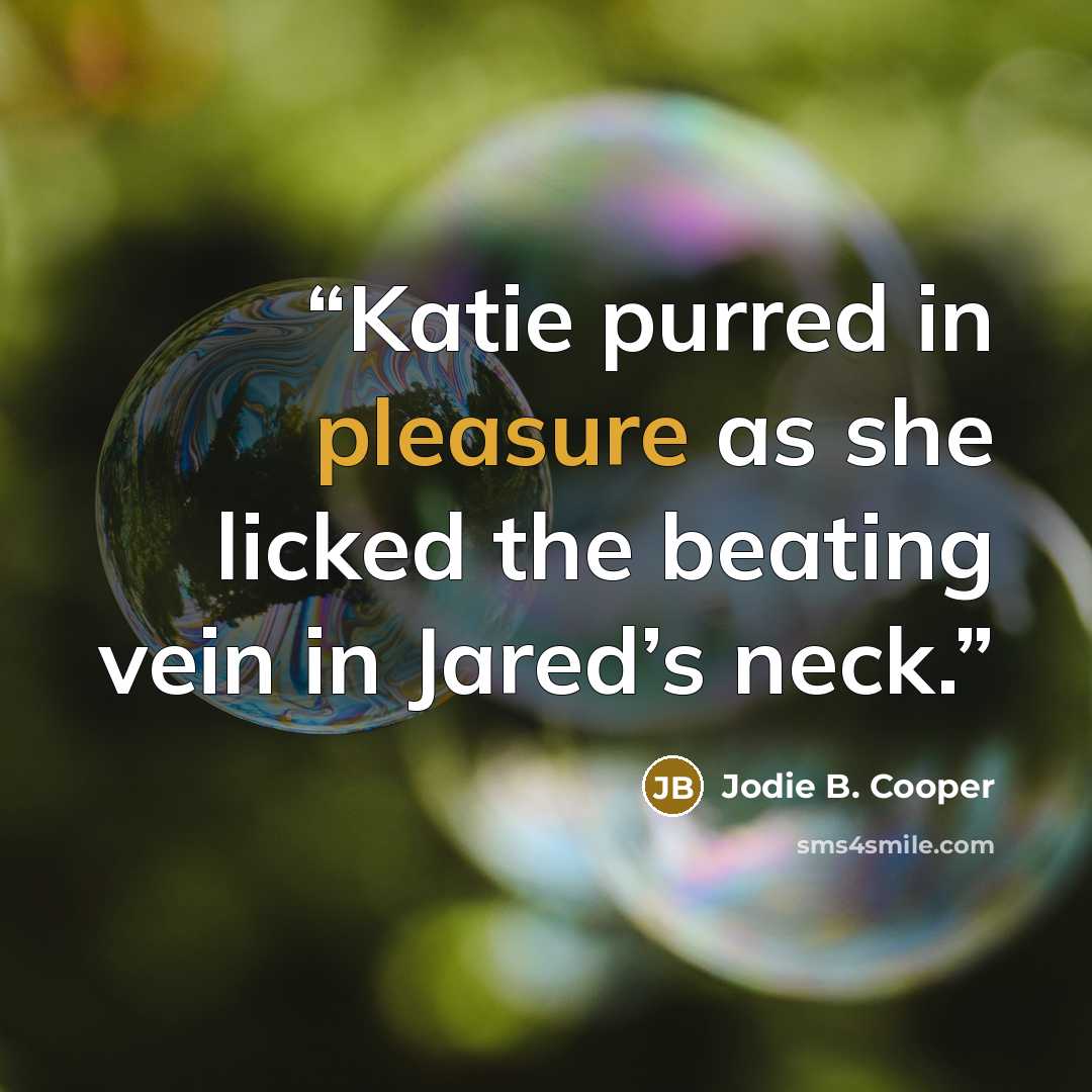 “Katie purred in pleasure as she licked the beating vein in Jared’s neck.” quote by Jodie B. Cooper