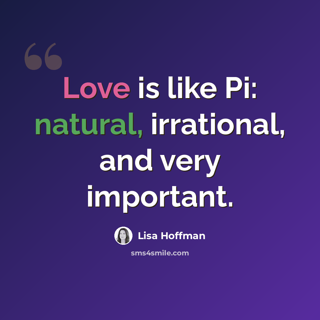 “Love is like Pi: natural, irrational, and very important.” quote by Lisa Hoffman