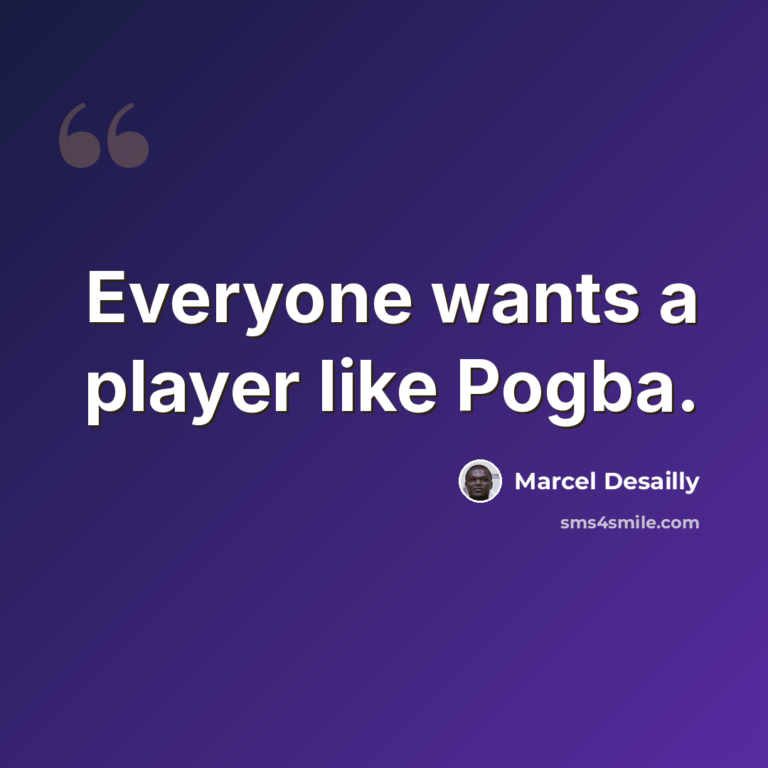 “Everyone wants a player like Pogba.” quote by Marcel Desailly
