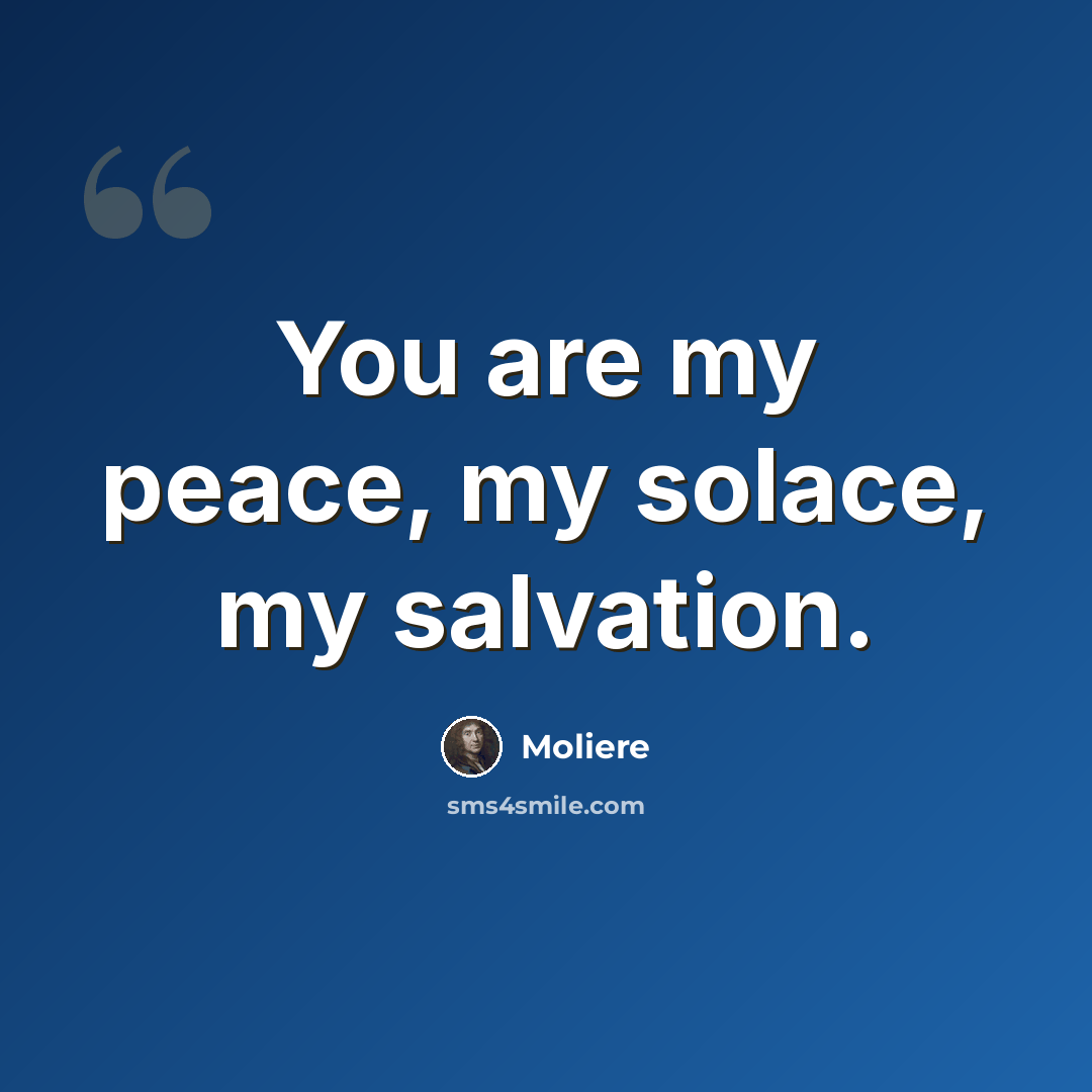 “You are my peace, my solace, my salvation.” quote by Moliere