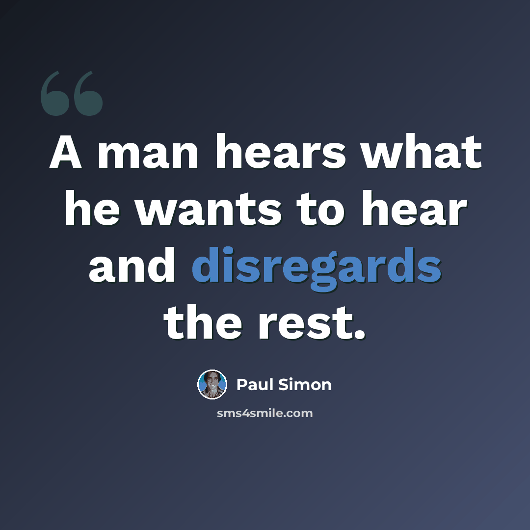 “A man hears what he wants to hear and disregards the rest.” quote by Paul Simon
