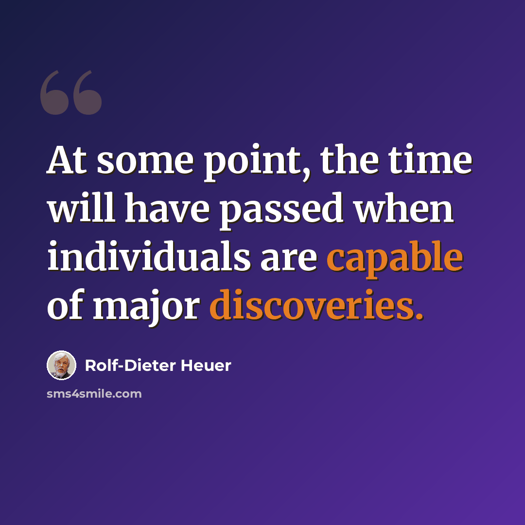 “At some point, the time will have passed when individuals are capable of major discoveries.” quote by Rolf-Dieter Heuer