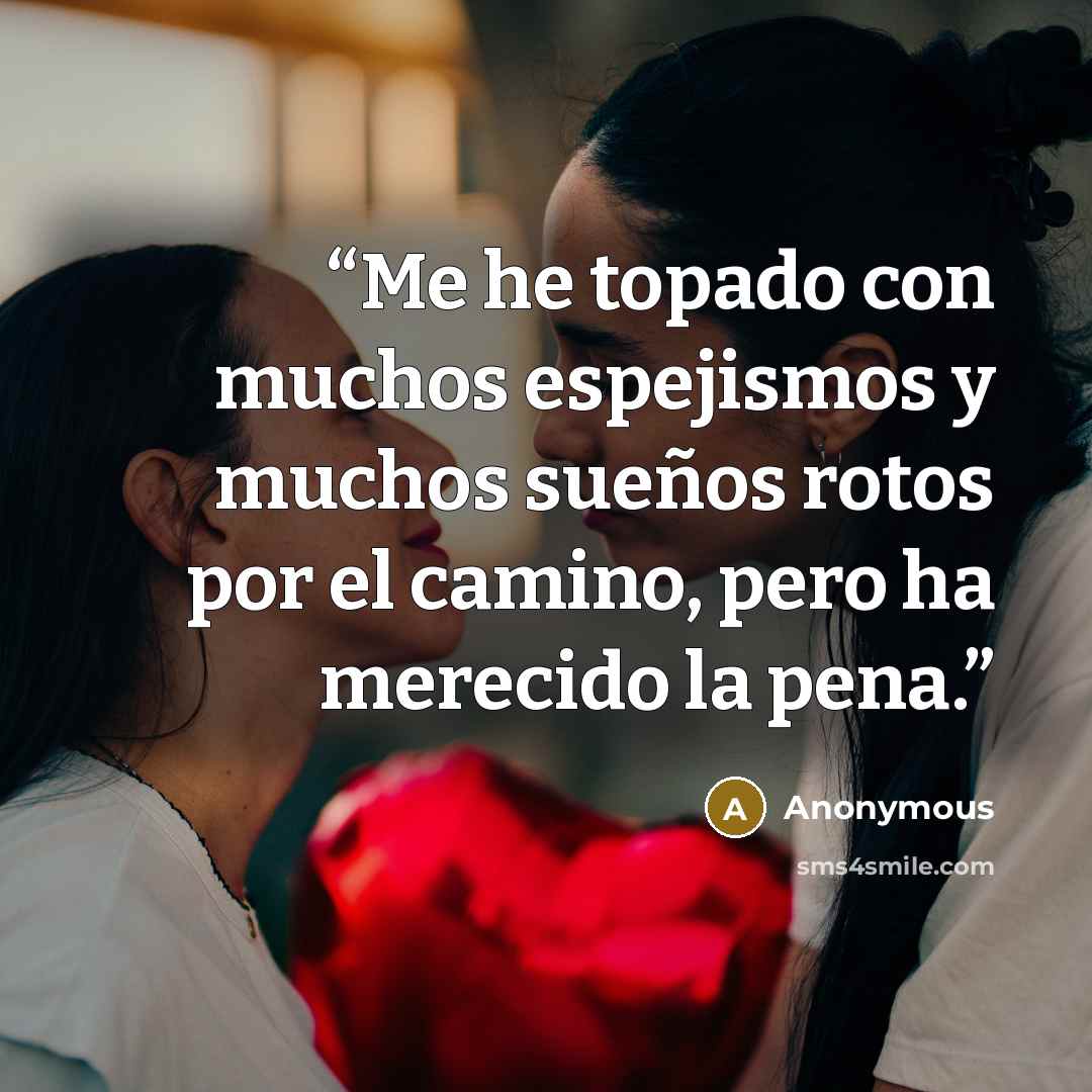 “Me he topado con muchos espejismos y muchos sueños rotos por el camino, pero ha merecido la pena.” quote by Anonymous