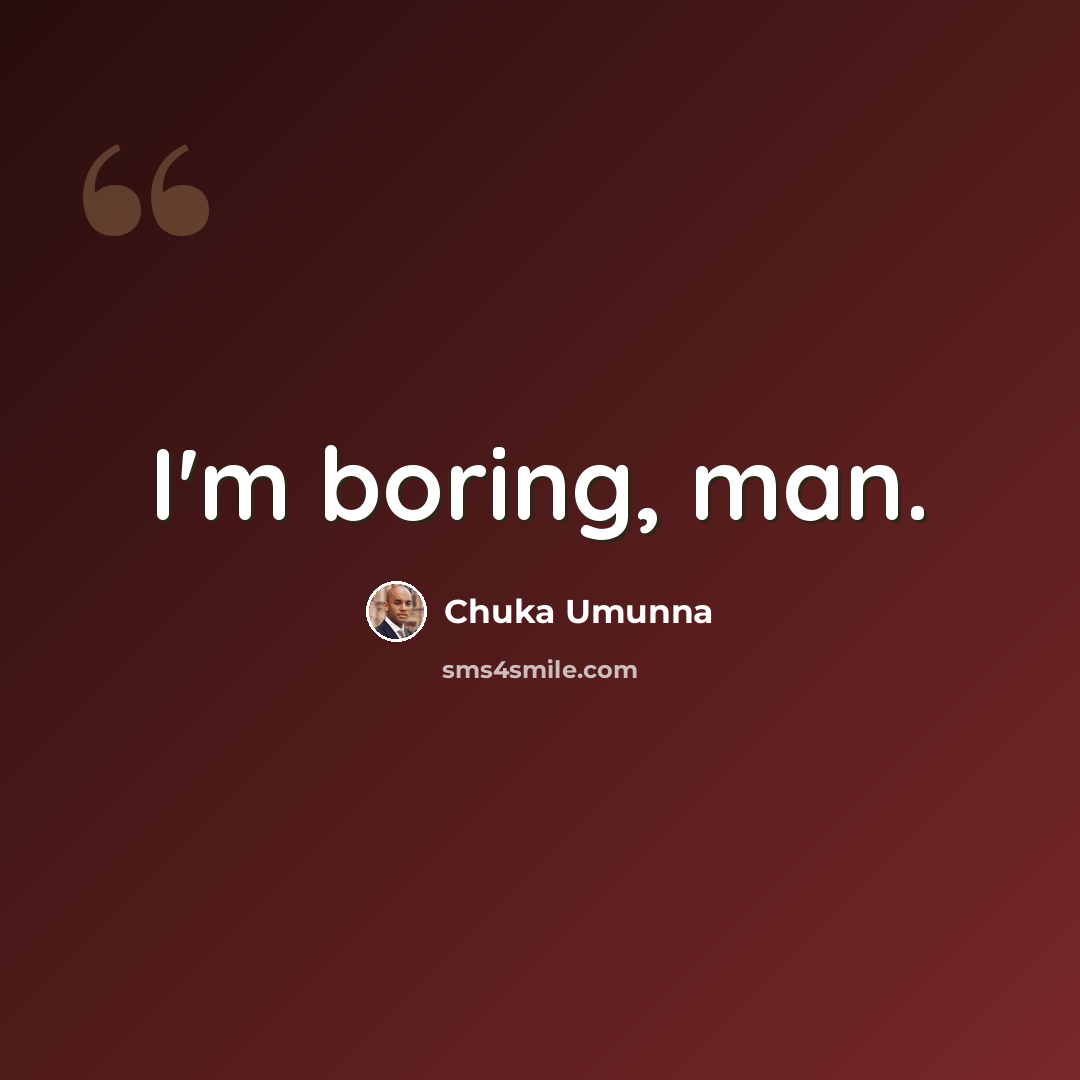 “I'm boring, man.” quote by Chuka Umunna