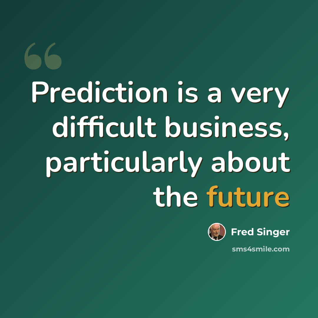 “Prediction is a very difficult business, particularly about the future” quote by Fred Singer