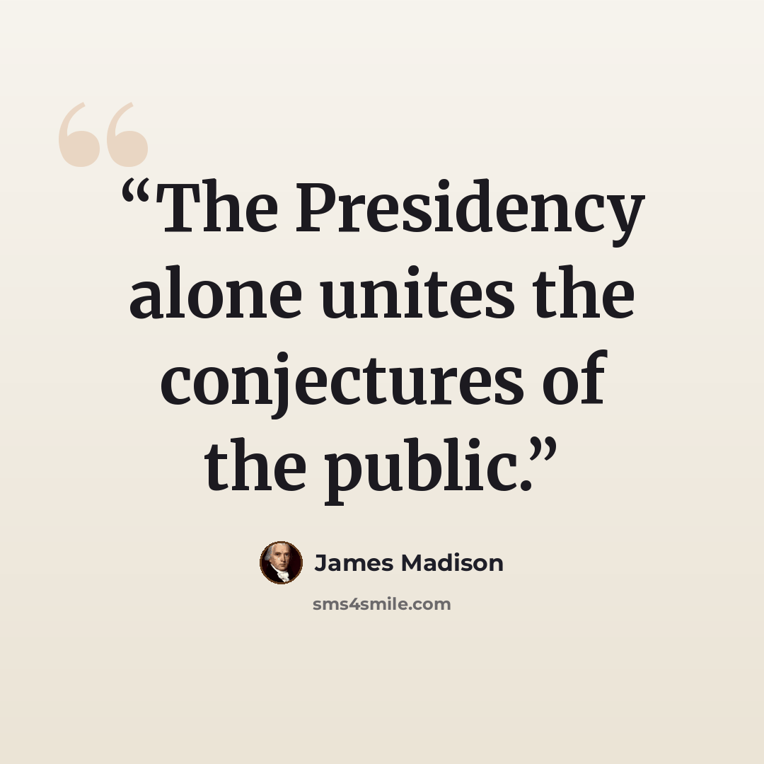 “The Presidency alone unites the conjectures of the public.” quote by James Madison