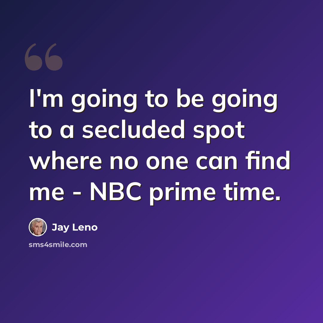 “I'm going to be going to a secluded spot where no one can find me - NBC prime time.” quote by Jay Leno