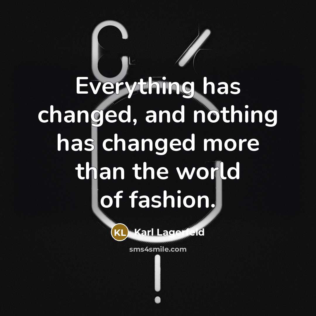 “Everything has changed, and nothing has changed more than the world of fashion.” quote by Karl Lagerfeld