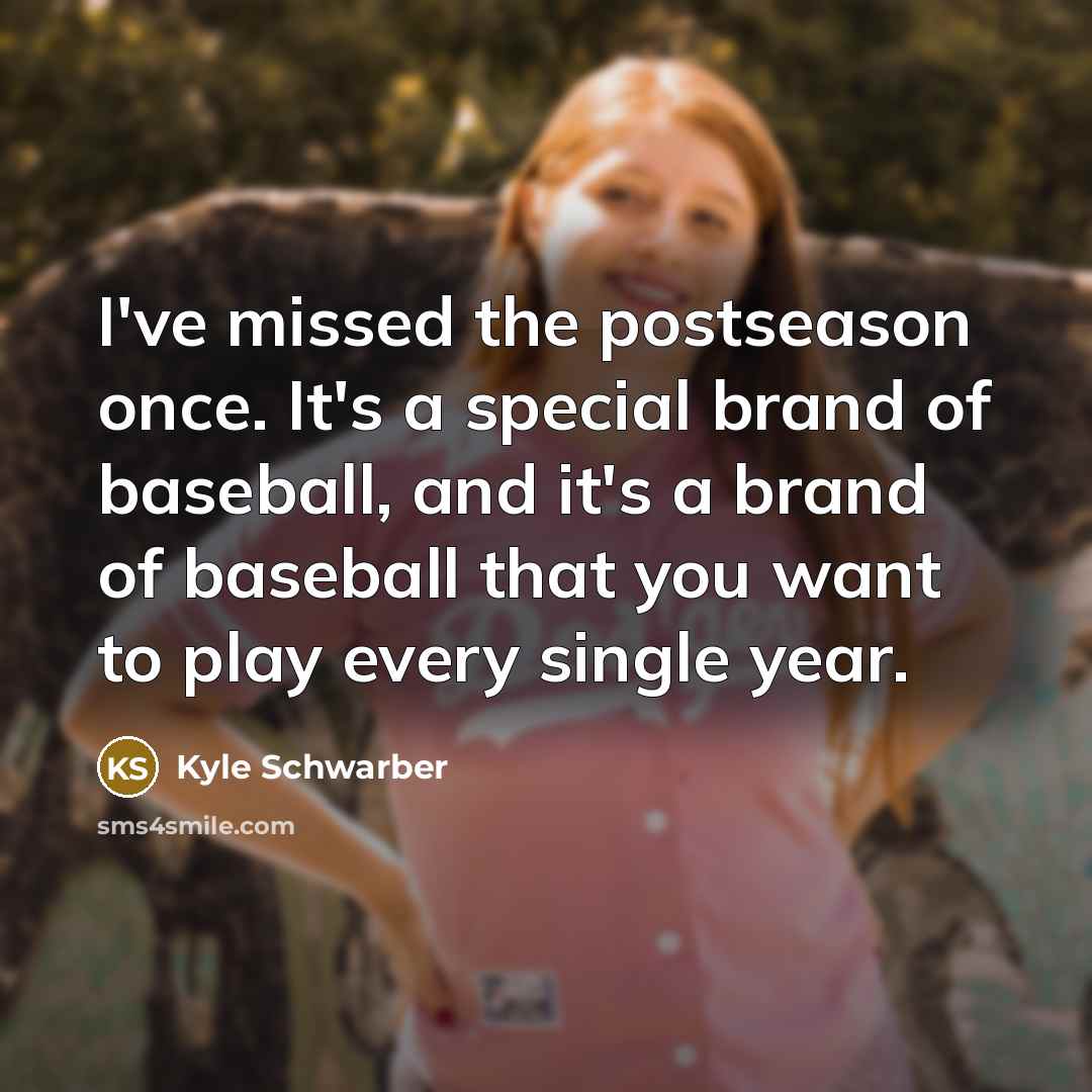 “I've missed the postseason once. It's a special brand of baseball, and it's a brand of baseball that you want to play every single year.” quote by Kyle Schwarber