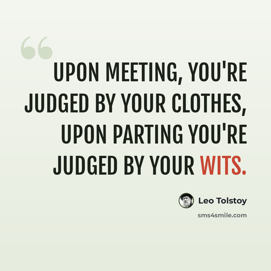 “Upon meeting, you're judged by your clothes, upon parting you're judged by your wits.” quote by Leo Tolstoy
