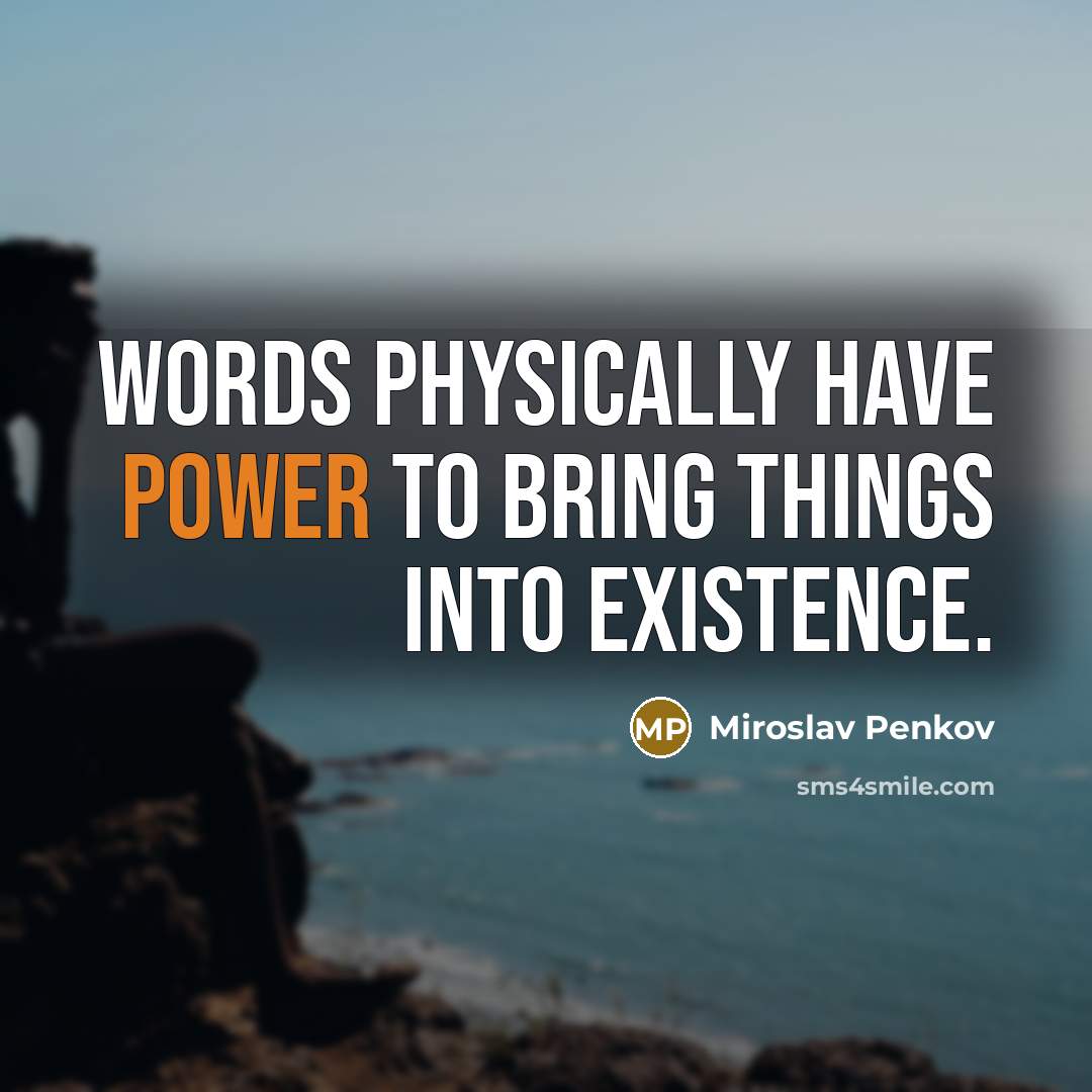 “Words physically have power to bring things into existence.” quote by Miroslav Penkov