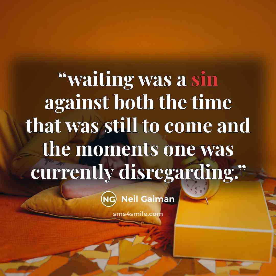 “waiting was a sin against both the time that was still to come and the moments one was currently disregarding.” quote by Neil Gaiman