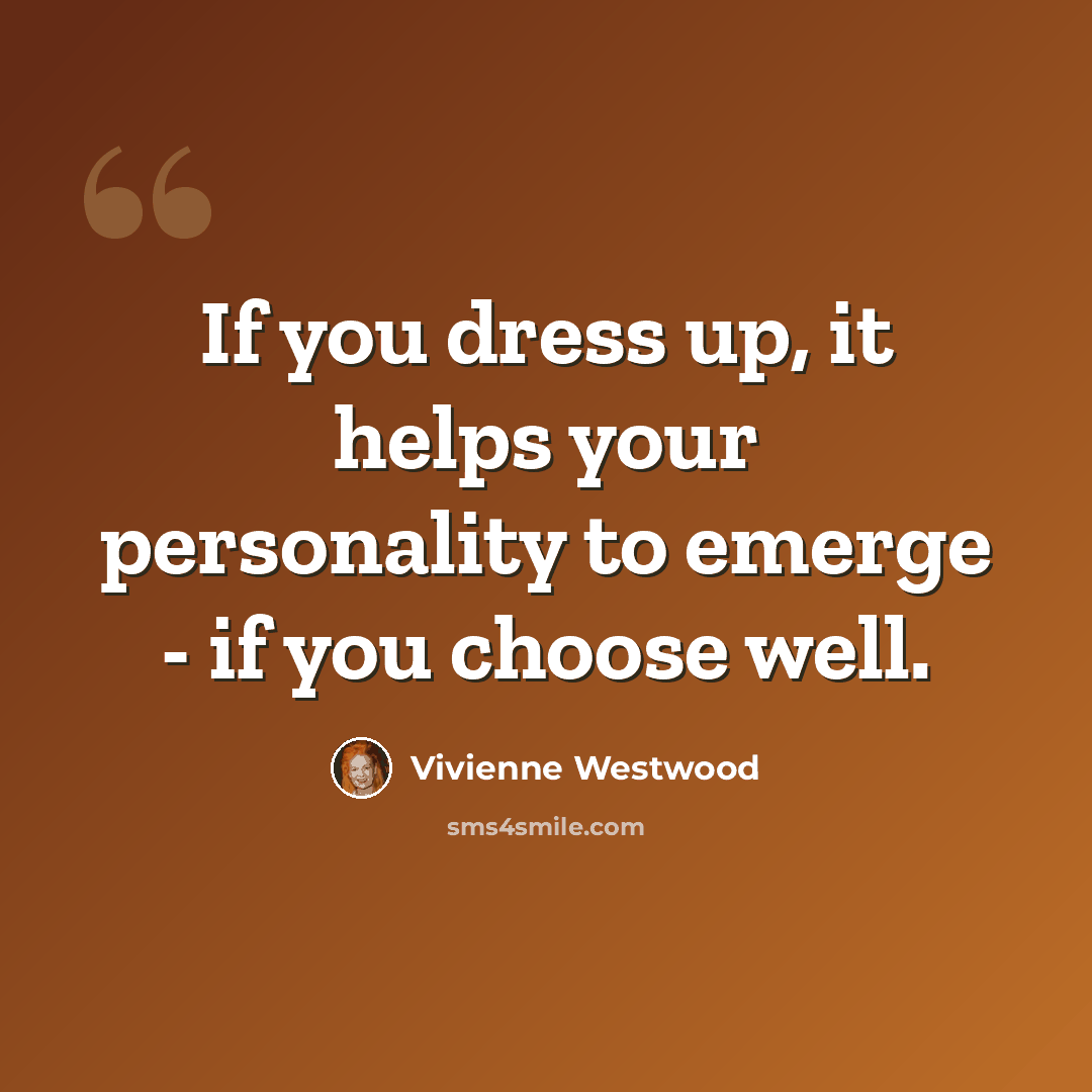 “If you dress up, it helps your personality to emerge - if you choose well.” quote by Vivienne Westwood
