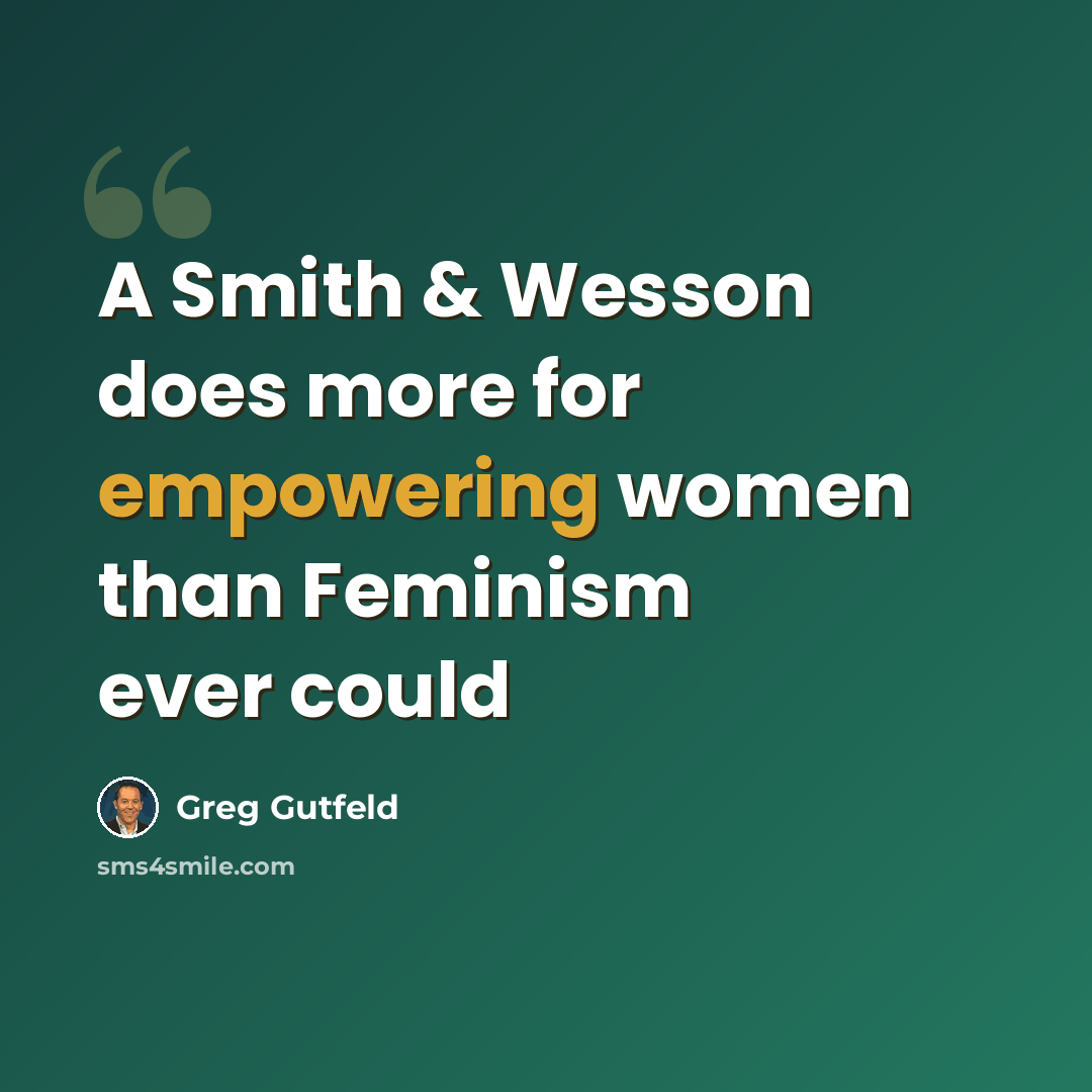 “A Smith & Wesson does more for empowering women than Feminism ever could” quote by Greg Gutfeld