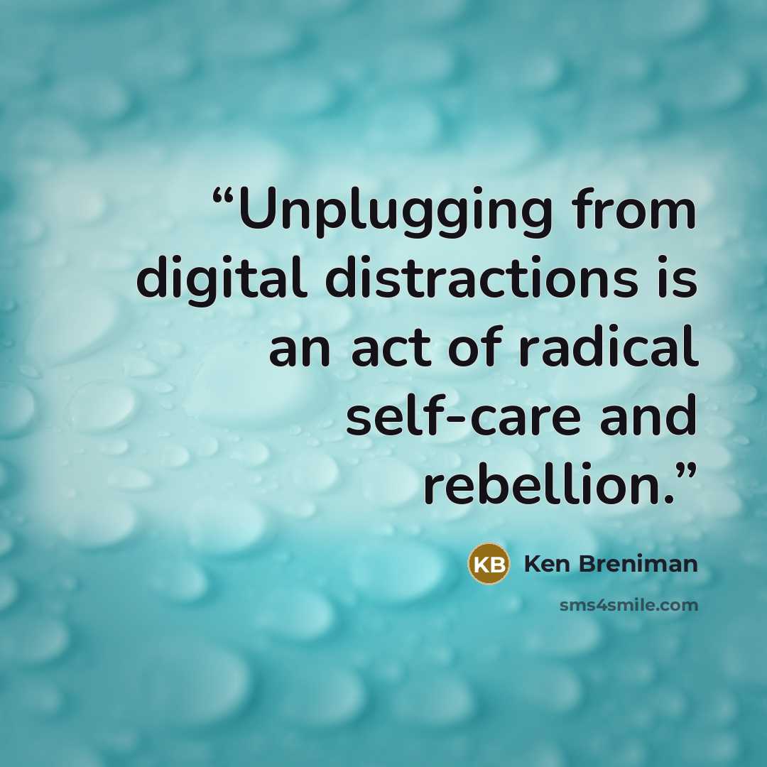 “Unplugging from digital distractions is an act of radical self-care and rebellion.” quote by Ken Breniman