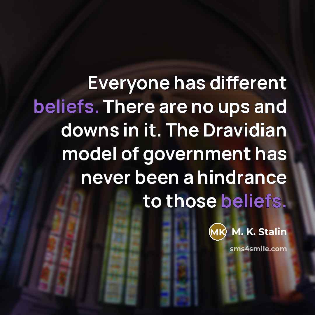 “Everyone has different beliefs. There are no ups and downs in it. The Dravidian model of government has never been a hindrance to those beliefs.” quote by M. K. Stalin