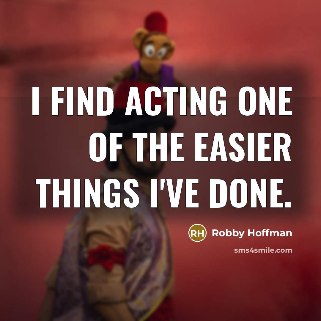 “I find acting one of the easier things I've done.” quote by Robby Hoffman