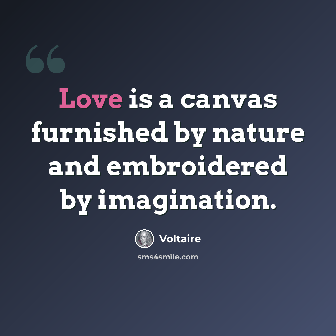 “Love is a canvas furnished by nature and embroidered by imagination.” quote by Voltaire