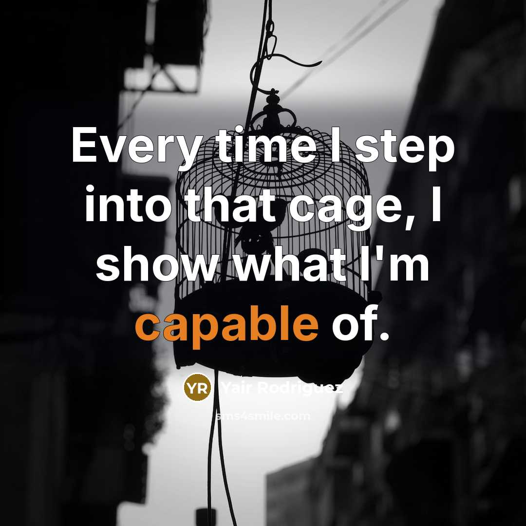 “Every time I step into that cage, I show what I'm capable of.” quote by Yair Rodriguez