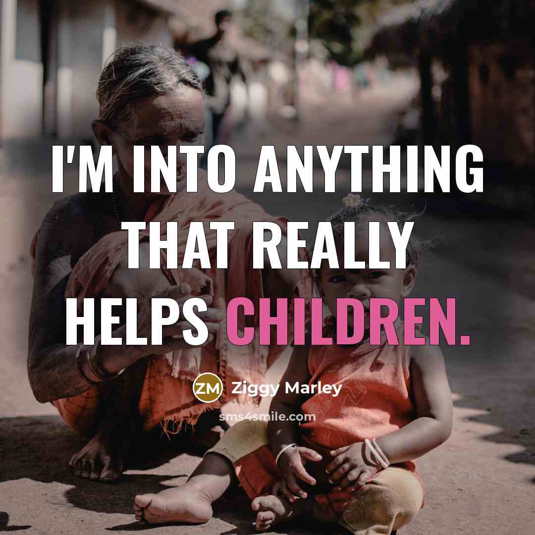 “I'm into anything that really helps children.” quote by Ziggy Marley