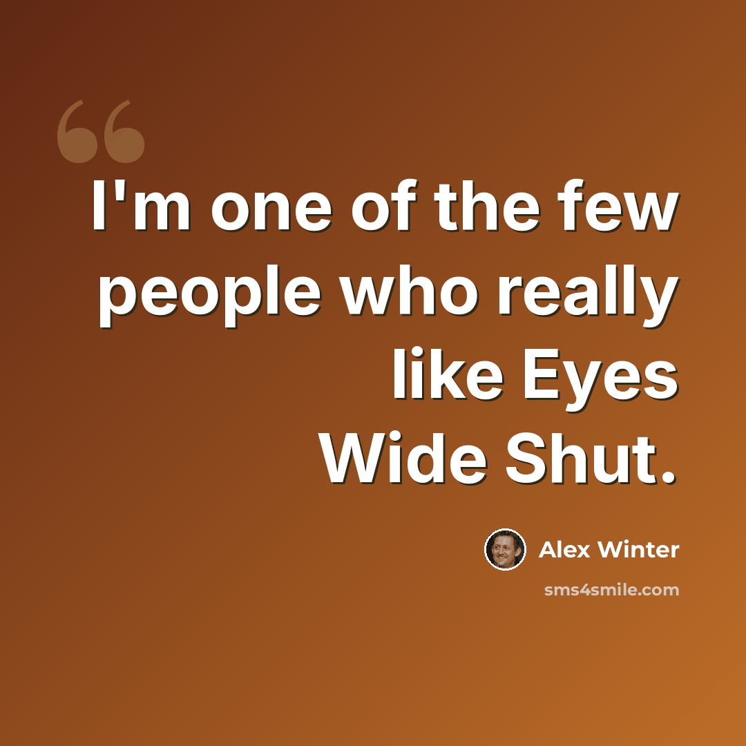 “I'm one of the few people who really like Eyes Wide Shut.” quote by Alex Winter