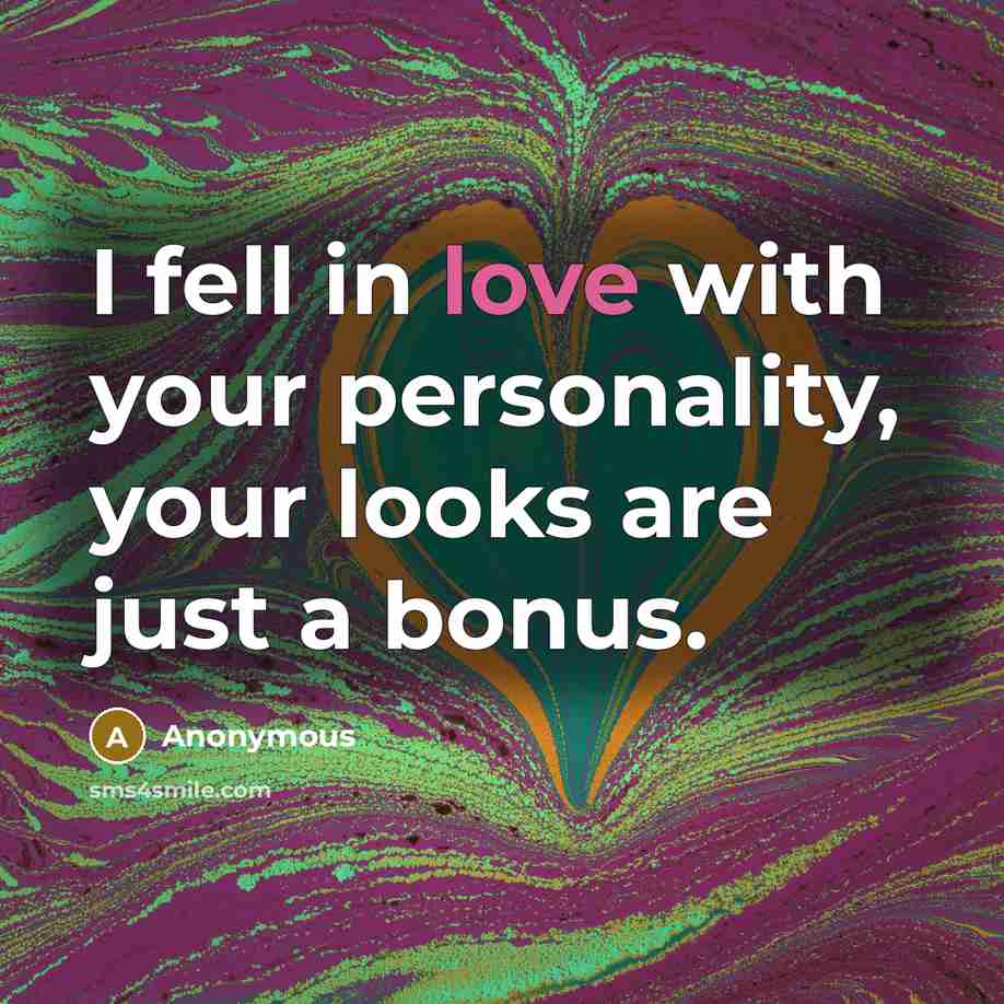 “I fell in love with your personality, your looks are just a bonus.” quote by Anonymous