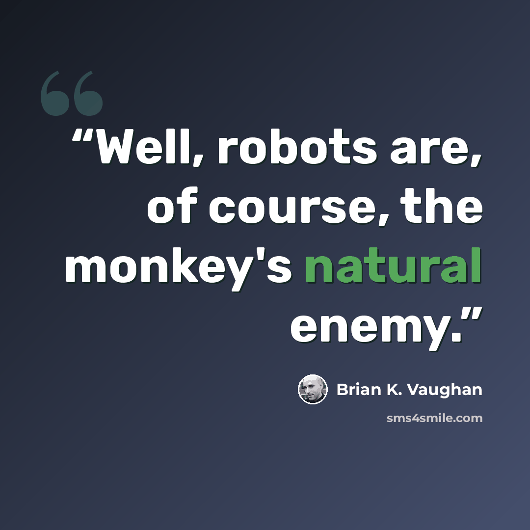 “Well, robots are, of course, the monkey's natural enemy.” quote by Brian K. Vaughan