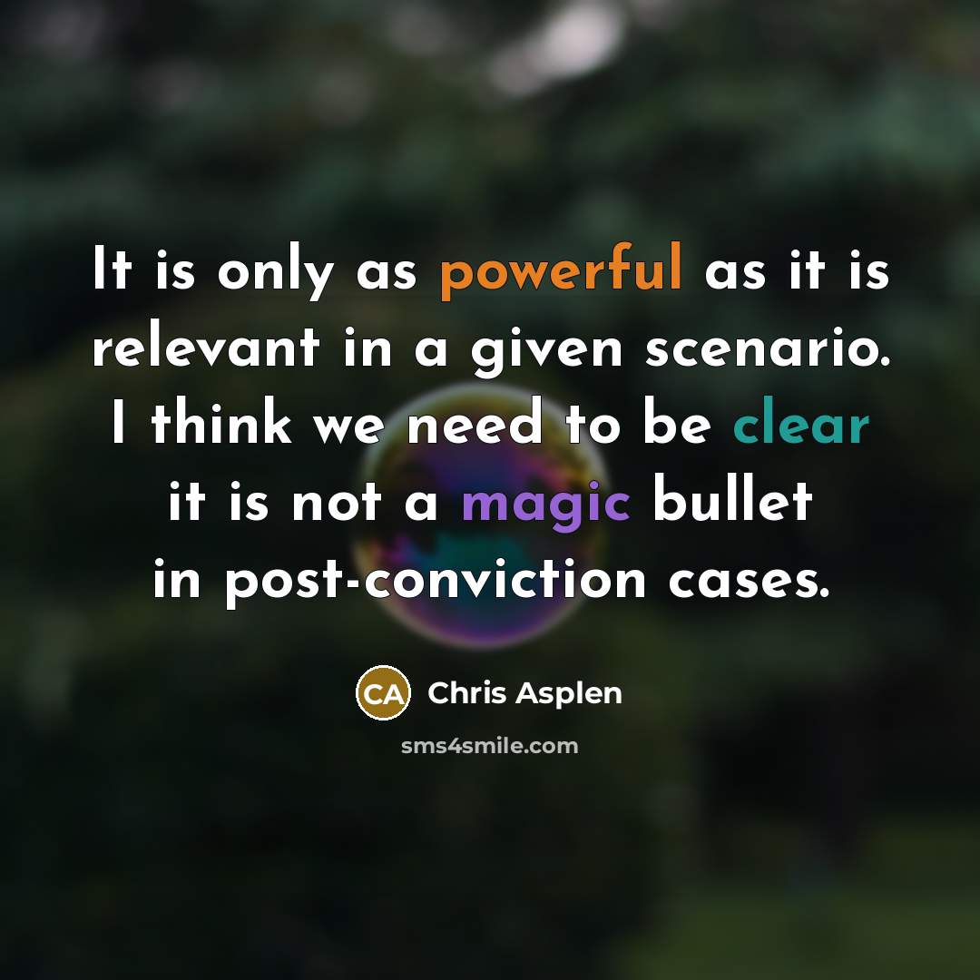 “It is only as powerful as it is relevant in a given scenario. I think we need to be clear it is not a magic bullet in post-conviction cases.” quote by Chris Asplen