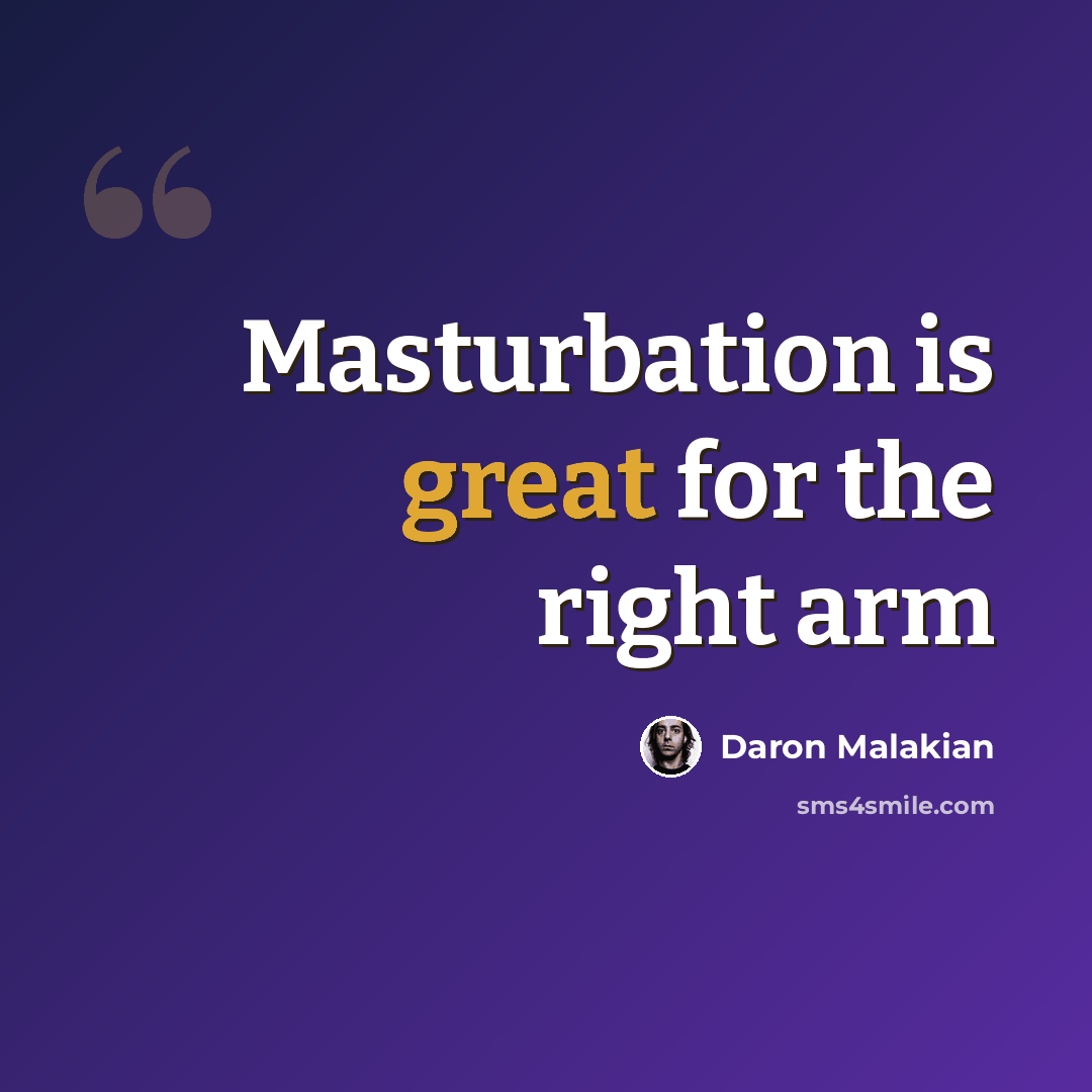 “Masturbation is great for the right arm” quote by Daron Malakian