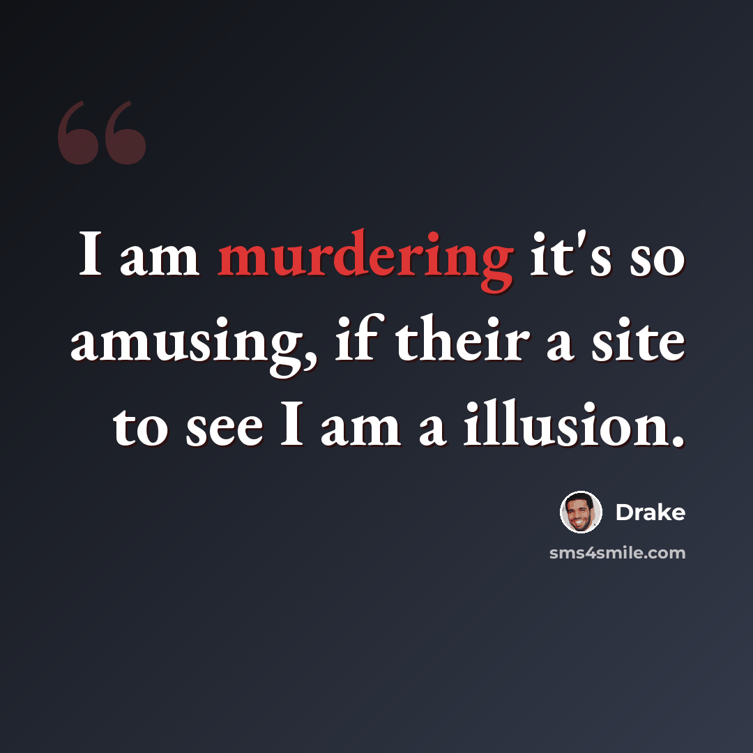 “I am murdering it's so amusing, if their a site to see I am a illusion.” quote by Drake