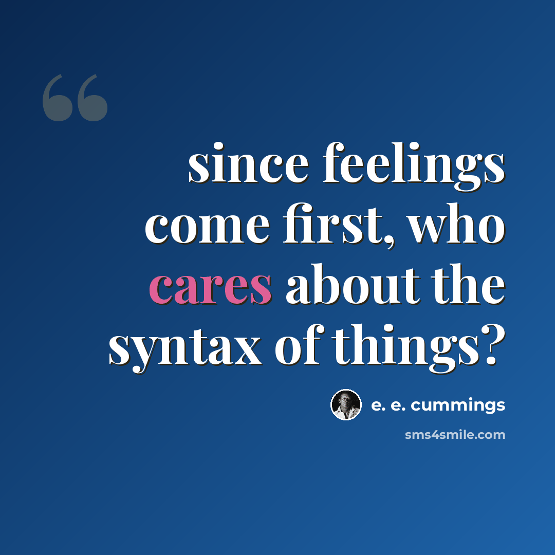 “since feelings come first, who cares about the syntax of things?” quote by e. e. cummings