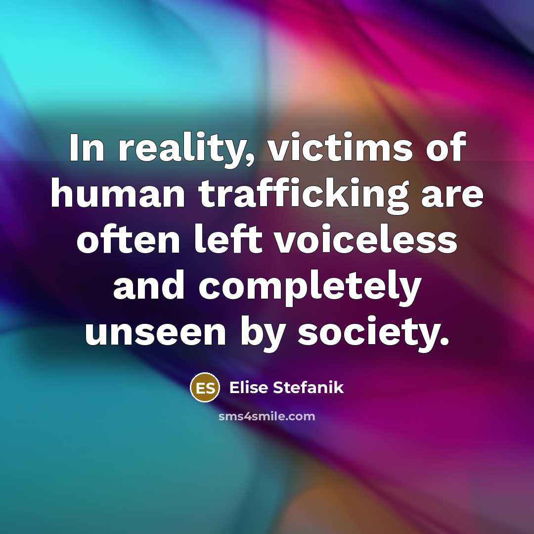 “In reality, victims of human trafficking are often left voiceless and completely unseen by society.” quote by Elise Stefanik