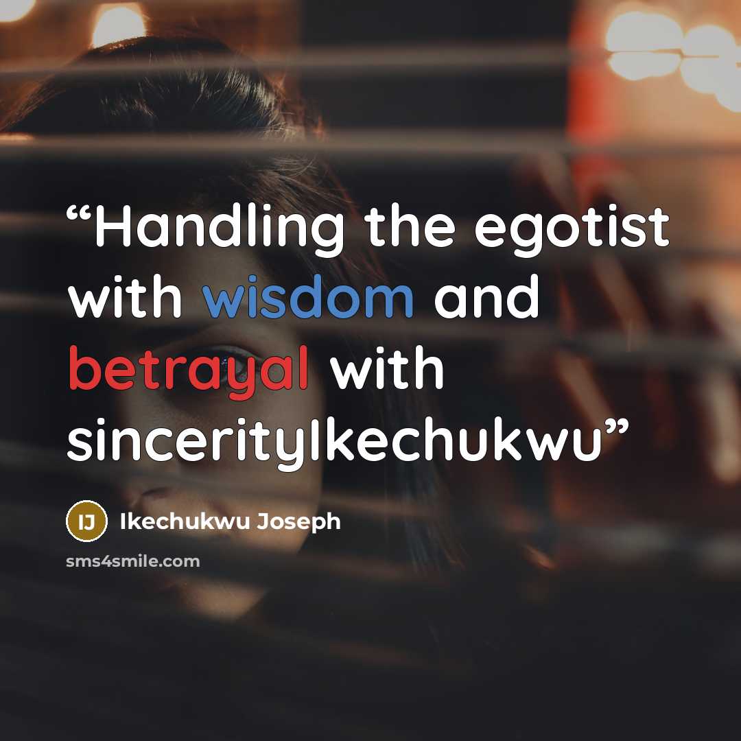 “Handling the egotist with wisdom and betrayal with sincerityIkechukwu” quote by Ikechukwu Joseph