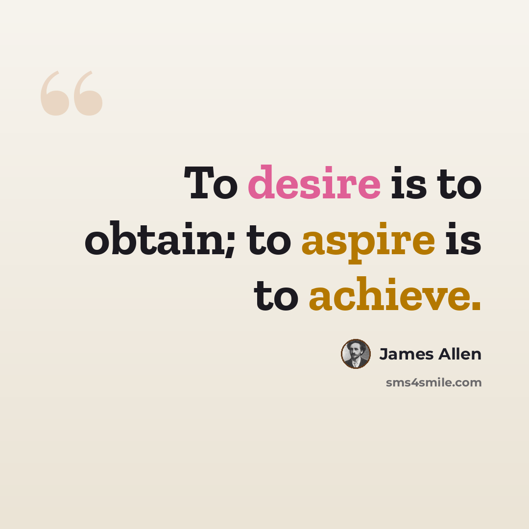 “To desire is to obtain; to aspire is to achieve.” quote by James Allen