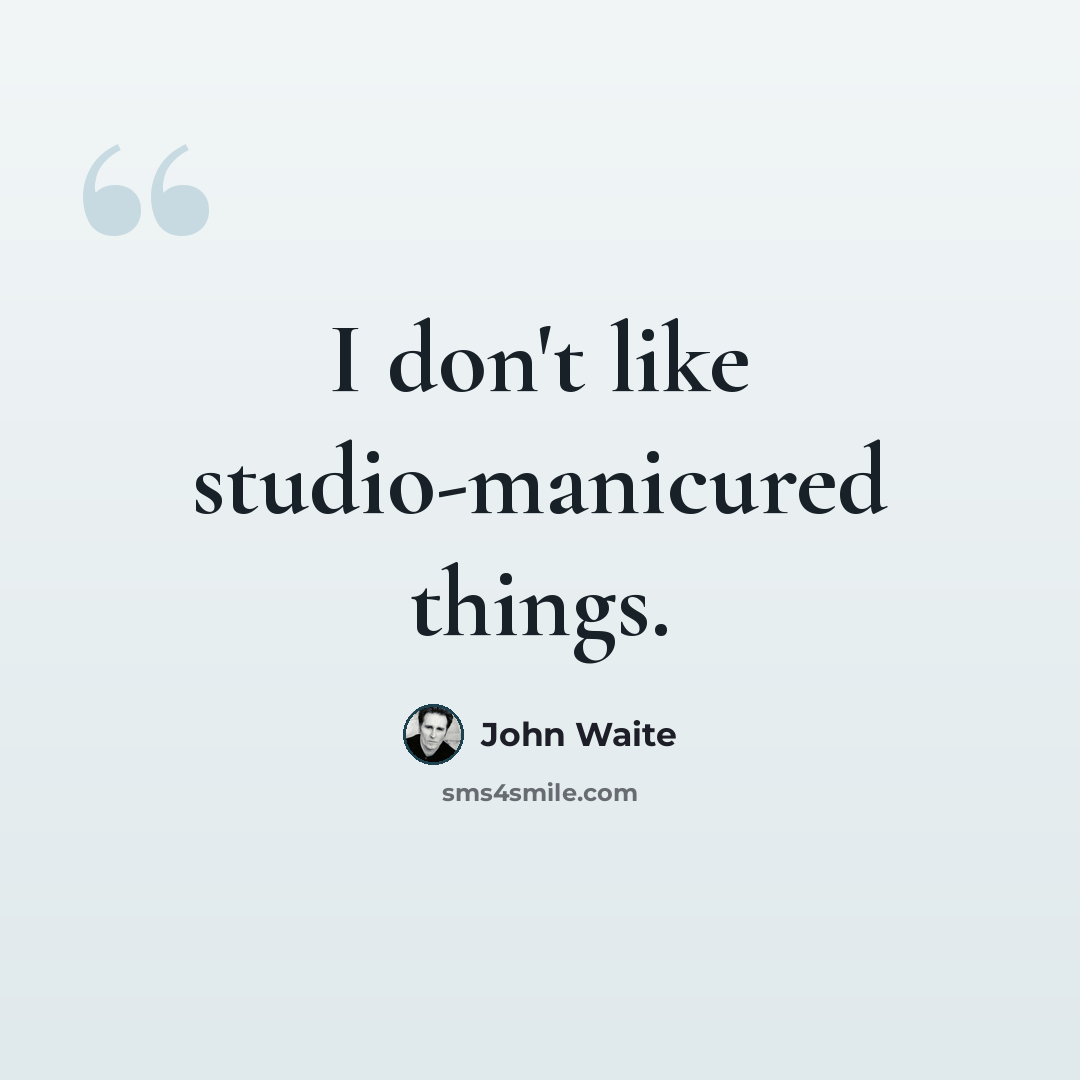 “I don't like studio-manicured things.” quote by John Waite